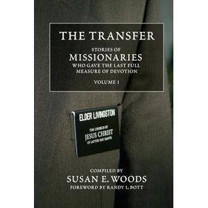 Woods, Susan The Transfer, Vol. 1: Stories of Missionaries Who Gave the Last full Measure of Devotion Woods, Susan The Transfer, Vol. 1: Stories of Missionaries Who Gave the Last full Measure of Devotion