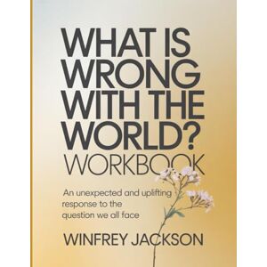 Jackson What Is Wrong With The World? Workbook: An Unexpected and Uplifting Response to the Question We All Face Jackson What Is Wrong With The World? Workbook: An Unexpected and Uplifting Response to the Question We All Face