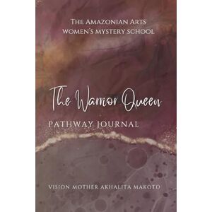 Makoto, Ms Akhalita The Warrior Queen Pathway Journal: A Sacred Journey of Transformation and Magick Makoto, Ms Akhalita The Warrior Queen Pathway Journal: A Sacred Journey of Transformation and Magick