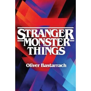 Bastarrach, Oliver STRANGER MONSTER THINGS: Lo monstruoso en Stranger Things y su tradición filosófico-literaria Bastarrach, Oliver STRANGER MONSTER THINGS: Lo monstruoso en Stranger Things y su tradición filosófico-literaria