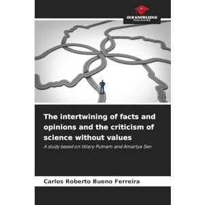 Bueno Ferreira, Carlos Roberto The intertwining of facts and opinions and the criticism of science without values: A study based on Hilary Putnam and Amartya Sen Bueno Ferreira, Carlos Roberto The intertwining of facts and opinions and the criticism of science without values: A study based on Hilary Putnam and Amartya Sen