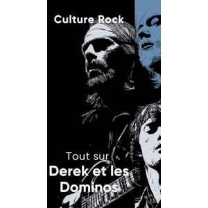 Rock, Culture Tout sur Derek et les Dominos (Culture Rock) Rock, Culture Tout sur Derek et les Dominos (Culture Rock)