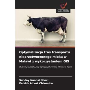 Ndovi, Sunday Nanosi Optymalizacja tras transportu nieprzetworzonego mleka w Malawi z wykorzystaniem GIS: Studium przypadku grup zajmuj¿cych si¿ mas¿ mleczn¿ w Thyolo Ndovi, Sunday Nanosi Optymalizacja tras transportu nieprzetworzonego mleka w Malawi z wykorzystaniem GIS: Studium przypadku grup zajmuj¿cych si¿ mas¿ mleczn¿ w Thyolo