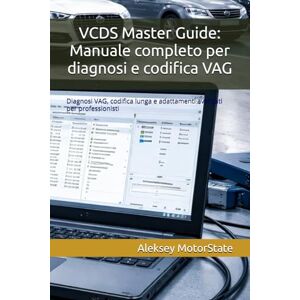 MotorState, Aleksey VCDS Master Guide: Manuale completo per diagnosi e codifica VAG MotorState, Aleksey VCDS Master Guide: Manuale completo per diagnosi e codifica VAG