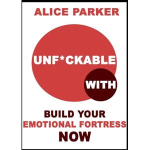 Parker, Alice Unf*ckable With: Build Your Emotional Fortress Now (Unbreakable Woman Series) Parker, Alice Unf*ckable With: Build Your Emotional Fortress Now (Unbreakable Woman Series)