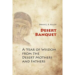 Keller, David G.R. Desert Banquet: A Year of Wisdom from the Desert Mothers and Fathers Keller, David G.R. Desert Banquet: A Year of Wisdom from the Desert Mothers and Fathers