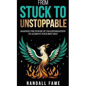 Fame, Mr. Randall From Stuck To Unstoppable: Harness The Power Of Transformation To Achieve Your Best Self Fame, Mr. Randall From Stuck To Unstoppable: Harness The Power Of Transformation To Achieve Your Best Self