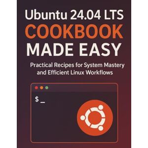 Albert, Elias R. Ubuntu 24.04 LTS Cookbook Made Easy: Practical Recipes for System Mastery and Efficient Linux Workflows (The Ultimate Tech Mastery: Your Complete ... ... Software Development for Beginners and Pro) Albert, Elias R. Ubuntu 24.04 LTS Cookbook Made Easy: Practical Recipes for System Mastery and Efficient Linux Workflows (The Ultimate Tech Mastery: Your Complete ... ... Software Development for Beginners and Pro)