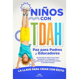 Kael, Said Niños con TDAH Paz para Padres y Educadores: Estrategias prácticas para mejorar la atención y la confianza, manejar emociones e hiperactividad. La llave para criar con éxito Kael, Said Niños con TDAH Paz para Padres y Educadores: Estrategias prácticas para mejorar la atención y la confianza, manejar emociones e hiperactividad. La llave para criar con éxito