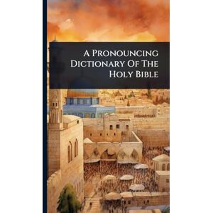 Anonymous A Pronouncing Dictionary Of The Holy Bible Anonymous A Pronouncing Dictionary Of The Holy Bible