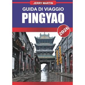 Martin, Jerry PINGYAO GUIDA DI VIAGGIO 2026: Scopri gemme nascoste, monumenti storici, consigli di viaggio ed esperienze di vacanza indimenticabili Martin, Jerry PINGYAO GUIDA DI VIAGGIO 2026: Scopri gemme nascoste, monumenti storici, consigli di viaggio ed esperienze di vacanza indimenticabili