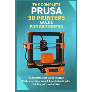 Rio The Complete Prusa 3D Printers Guide for Beginners: The Ultimate User Guide to Setup, Calibration, Upgrades & Troubleshooting for MK3S+, MK4, MINI+ Rio The Complete Prusa 3D Printers Guide for Beginners: The Ultimate User Guide to Setup, Calibration, Upgrades & Troubleshooting for MK3S+, MK4, MINI+