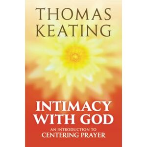 Keating, Thomas Intimacy with God: An Introduction to Centering Prayer Keating, Thomas Intimacy with God: An Introduction to Centering Prayer