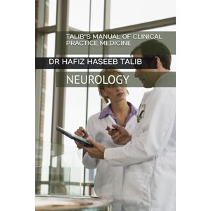TALIB, DR HAFIZ HASEEB TALIB''S MANUAL OF CLINICAL PRACTICE MEDICINE: NEUROLOGY TALIB, DR HAFIZ HASEEB TALIB''S MANUAL OF CLINICAL PRACTICE MEDICINE: NEUROLOGY