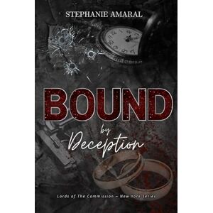 Amaral, Stephanie Bound by Deception: An Enemies to Lovers Arranged Marriage Italian Mafia Romance (Lords of The Commission New York) Amaral, Stephanie Bound by Deception: An Enemies to Lovers Arranged Marriage Italian Mafia Romance (Lords of The Commission New York)