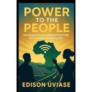 UVIASE, EDISON POWER TO THE PEOPLE: Building Africa’s Infrastructure with Smart Technology UVIASE, EDISON POWER TO THE PEOPLE: Building Africa’s Infrastructure with Smart Technology