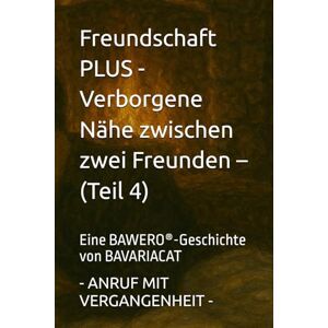 Freundschaft PLUS Verborgene Nähe zwischen zwei Freunden – ANRUF MIT VERGANGENHEIT (Teil 4): Eine BAWERO®-Geschichte von BAVARIACAT Freundschaft PLUS Verborgene Nähe zwischen zwei Freunden – ANRUF MIT VERGANGENHEIT (Teil 4): Eine BAWERO®-Geschichte von BAVARIACAT