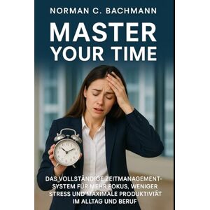 Norman Master Your Time: Das vollständige Zeitmanagement-System für mehr Fokus, weniger Stress und maximale Produktivität im Alltag und Beruf Norman Master Your Time: Das vollständige Zeitmanagement-System für mehr Fokus, weniger Stress und maximale Produktivität im Alltag und Beruf