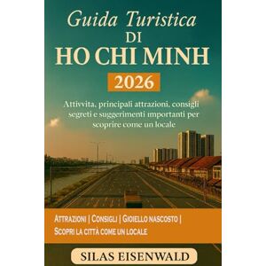 Eisenwald, Silas Guida Turistica di Ho Chi Minh 2026: Attività, principali attrazioni, consigli segreti e suggerimenti importanti per scoprire come un locale Eisenwald, Silas Guida Turistica di Ho Chi Minh 2026: Attività, principali attrazioni, consigli segreti e suggerimenti importanti per scoprire come un locale