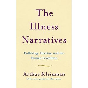 Kleinman, Arthur The Illness Narratives: Suffering, Healing, And The Human Condition Kleinman, Arthur The Illness Narratives: Suffering, Healing, And The Human Condition