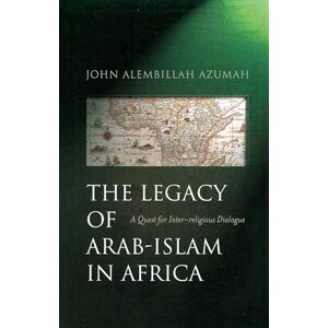 Azumah, John Allembillah The Legacy of Arab-Islam in Africa: A Quest for Inter-religious Dialogue Azumah, John Allembillah The Legacy of Arab-Islam in Africa: A Quest for Inter-religious Dialogue