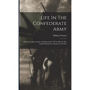 United Life In The Confederate Army: Being The Observations And Experiences Of An Alien In The South During The American Civil War United Life In The Confederate Army: Being The Observations And Experiences Of An Alien In The South During The American Civil War
