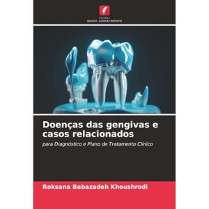 Khoushrodi, Roksana Babazadeh Doenças das gengivas e casos relacionados: para Diagnóstico e Plano de Tratamento Clínico Khoushrodi, Roksana Babazadeh Doenças das gengivas e casos relacionados: para Diagnóstico e Plano de Tratamento Clínico
