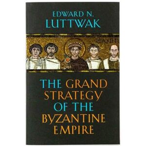 Luttwak, Edward N. Grand Strategy of the Byzantine Empire Luttwak, Edward N. Grand Strategy of the Byzantine Empire