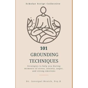 Braich, Dr Inverpal 101 Grounding Techniques: Strategies to help you during moments of stress, anxiety, anger, and strong emotions Braich, Dr Inverpal 101 Grounding Techniques: Strategies to help you during moments of stress, anxiety, anger, and strong emotions