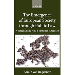 VONBOGDANDY THE EMERGENCE OF EUROPEAN SOCIETY THROUGH PUBLIC LAW: A Hegelian and Anti-Schmittian Approach (Collected Courses of the Academy of European Law) VONBOGDANDY THE EMERGENCE OF EUROPEAN SOCIETY THROUGH PUBLIC LAW: A Hegelian and Anti-Schmittian Approach (Collected Courses of the Academy of European Law)
