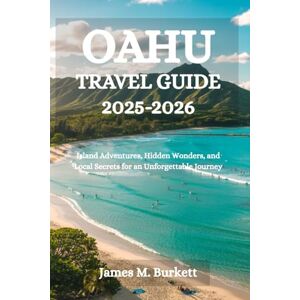 Burkett, James M. OAHU TRAVEL GUIDE 2025-2026: Island Adventures, Hidden Wonders, and Local Secrets for an Unforgettable Journey Burkett, James M. OAHU TRAVEL GUIDE 2025-2026: Island Adventures, Hidden Wonders, and Local Secrets for an Unforgettable Journey