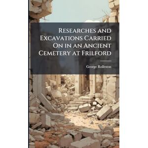 Rolleston, George Researches and Excavations Carried On in an Ancient Cemetery at Frilford Rolleston, George Researches and Excavations Carried On in an Ancient Cemetery at Frilford