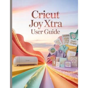 Jowler, Maryann F. Cricut Joy Xtra User Guide: The Ultimate Step-by-Step Manual for Beginners and Pros to Master Design Space, Perfect 'Print Then Cut' Stickers Jowler, Maryann F. Cricut Joy Xtra User Guide: The Ultimate Step-by-Step Manual for Beginners and Pros to Master Design Space, Perfect 'Print Then Cut' Stickers