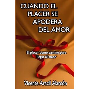 Alarcón, Vicente Aracil Cuando el Placer se Apodera del Amor: El placer como camino para llegar al Amor: 2 (La vida es así) Alarcón, Vicente Aracil Cuando el Placer se Apodera del Amor: El placer como camino para llegar al Amor: 2 (La vida es así)