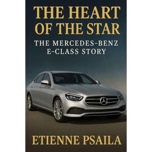 Psaila, Etienne The Heart of the Star: The Mercedes-Benz E-Class Story Psaila, Etienne The Heart of the Star: The Mercedes-Benz E-Class Story