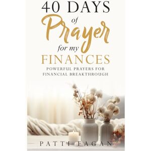 Fagan, Patti 40 Days of Prayer for my Finances: Powerful Prayers for Financial Breakthrough Fagan, Patti 40 Days of Prayer for my Finances: Powerful Prayers for Financial Breakthrough