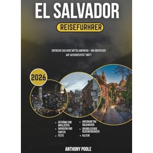 Poole, Anthony EL SALVADOR REISEFÜHRER 2026: Entdecken Sie das Herz Mittelamerikas – wo Abenteuer auf Authentizität trifft Poole, Anthony EL SALVADOR REISEFÜHRER 2026: Entdecken Sie das Herz Mittelamerikas – wo Abenteuer auf Authentizität trifft