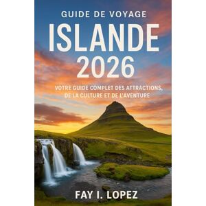 Lopez, Fay I. Guide de voyage Islande 2026: Votre guide complet des attractions, de la culture et de l'aventure Lopez, Fay I. Guide de voyage Islande 2026: Votre guide complet des attractions, de la culture et de l'aventure