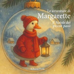 Viola, Roberta Le avventure di Margarette: Il Natale dei piccoli passi Viola, Roberta Le avventure di Margarette: Il Natale dei piccoli passi