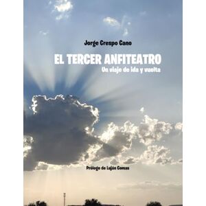 Crespo Cano, Jorge El tercer anfiteatro: Un viaje de ida y vuelta Crespo Cano, Jorge El tercer anfiteatro: Un viaje de ida y vuelta