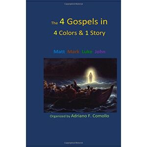 Comollo, Adriano F The 4 GOSPELS IN 4 Colors & 1 Story: Gospels harmony, Four Gospels, Color coding of Gospels, Unified text of Gospels, Jesus Christ, Text divided in ... episodes, Public domain text of the Bible, Comollo, Adriano F The 4 GOSPELS IN 4 Colors & 1 Story: Gospels harmony, Four Gospels, Color coding of Gospels, Unified text of Gospels, Jesus Christ, Text divided in ... episodes, Public domain text of the Bible,