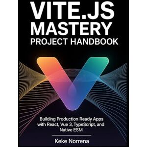 Norrena, Keke Vite.js Mastery Project Handbook: Building Production Ready Apps with React, Vue 3, TypeScript, and Native ESM Norrena, Keke Vite.js Mastery Project Handbook: Building Production Ready Apps with React, Vue 3, TypeScript, and Native ESM