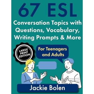 Bolen, Jackie 67 ESL Conversation Topics with Questions, Vocabulary, Writing Prompts & More: For Teenagers and Adults (Large Print Edition) (Teaching ESL Conversation and Speaking: Large Print Edition) Bolen, Jackie 67 ESL Conversation Topics with Questions, Vocabulary, Writing Prompts & More: For Teenagers and Adults (Large Print Edition) (Teaching ESL Conversation and Speaking: Large Print Edition)