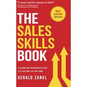 Zankl, Gerald The Sales Skills Book: A Concise Introduction to the Art of Selling Zankl, Gerald The Sales Skills Book: A Concise Introduction to the Art of Selling