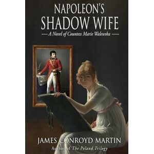 Martin, James Conroyd Napoleon's Shadow Wife: A Novel of Countess Marie Walewska Martin, James Conroyd Napoleon's Shadow Wife: A Novel of Countess Marie Walewska