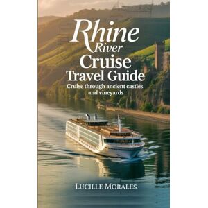 Morales, Lucille The Rhine River Cruise Travel Guide: Cruise Through the Ancient Castle and Vineyards (wanderlust woven: Tales of Timeless Journeys) Morales, Lucille The Rhine River Cruise Travel Guide: Cruise Through the Ancient Castle and Vineyards (wanderlust woven: Tales of Timeless Journeys)