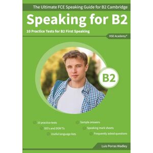 Porras Wadley, Luis Speaking B2: The Ultimate FCE Speaking Guide for B2 Cambridge & 10 Practice Tests for B2 First Speaking Porras Wadley, Luis Speaking B2: The Ultimate FCE Speaking Guide for B2 Cambridge & 10 Practice Tests for B2 First Speaking