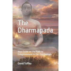 Tuffley, David The Dhammapada: Your Guide on the Path to Enlightenment in the 21st Century (The Dharma Chronicles: Walking the Buddhist Path) Tuffley, David The Dhammapada: Your Guide on the Path to Enlightenment in the 21st Century (The Dharma Chronicles: Walking the Buddhist Path)