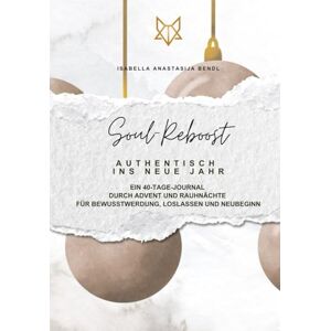 Bendl, Isabella Anastasija Soul Reboost – Authentisch ins neue Jahr: Ein 40-Tage-Journal durch Advent und Rauhnächte – für Bewusstwerdung, Loslassen und Neubeginn Bendl, Isabella Anastasija Soul Reboost – Authentisch ins neue Jahr: Ein 40-Tage-Journal durch Advent und Rauhnächte – für Bewusstwerdung, Loslassen und Neubeginn