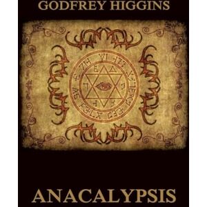 Higgins, Godfrey Anacalypsis: Historically Annotated Edition Higgins, Godfrey Anacalypsis: Historically Annotated Edition